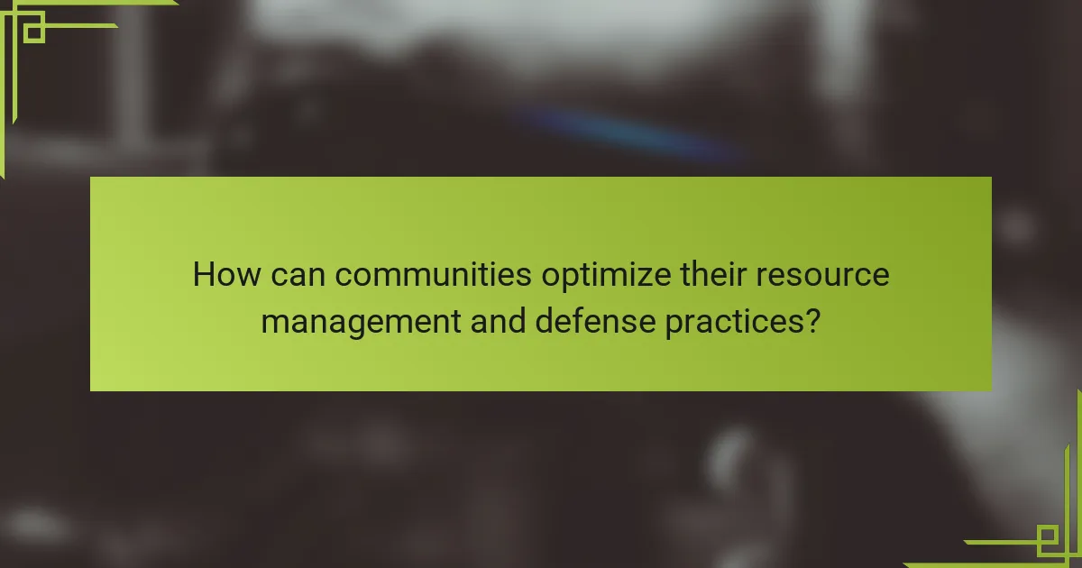 How can communities optimize their resource management and defense practices?