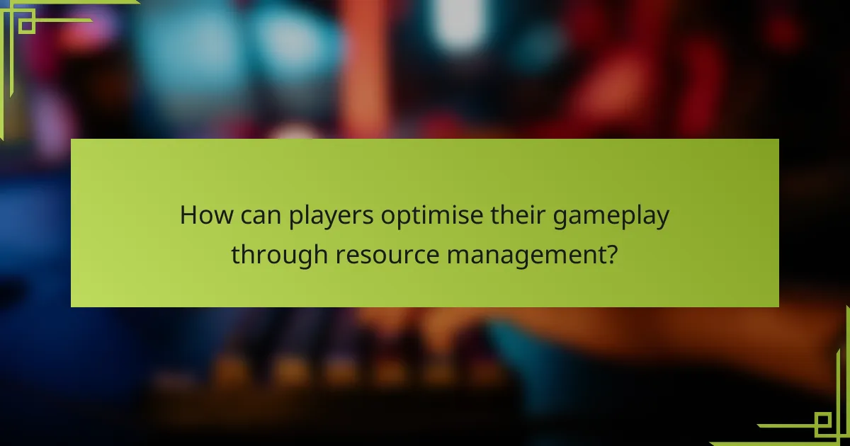 How can players optimise their gameplay through resource management?