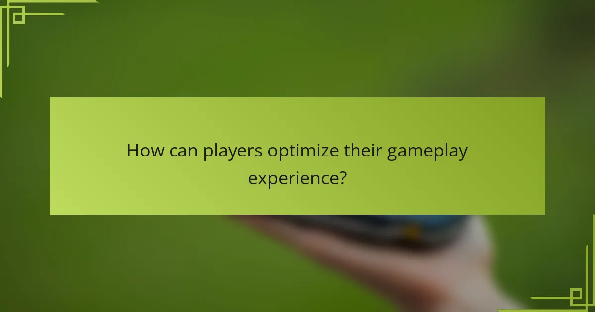 How can players optimize their gameplay experience?