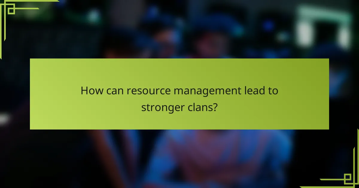 How can resource management lead to stronger clans?