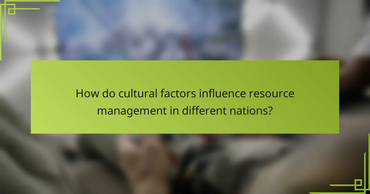 How do cultural factors influence resource management in different nations?