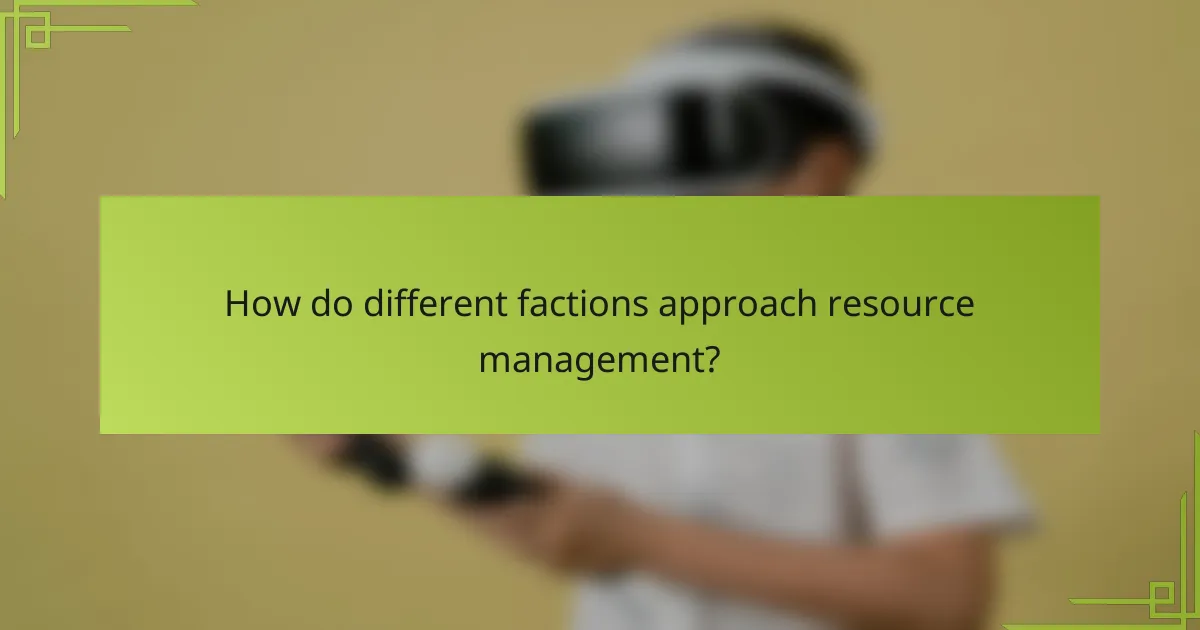 How do different factions approach resource management?