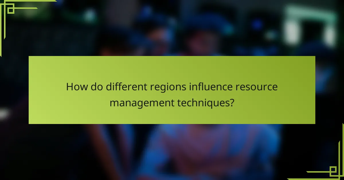 How do different regions influence resource management techniques?