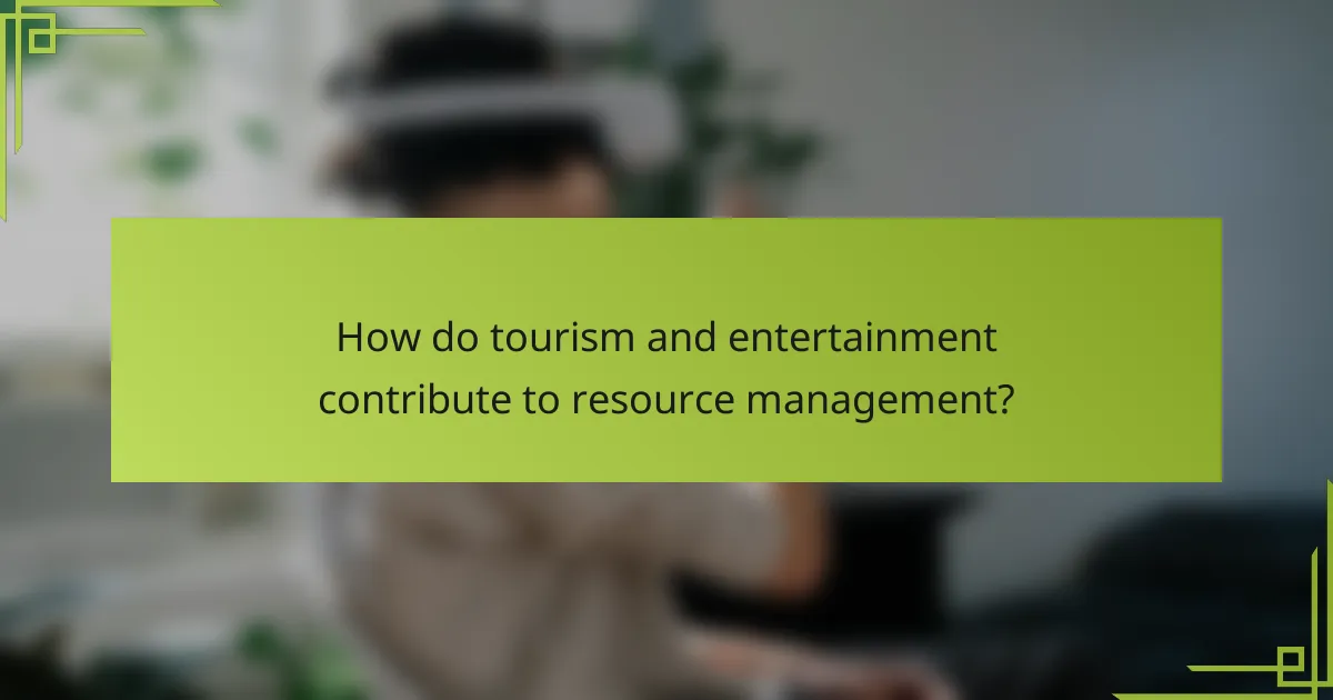 How do tourism and entertainment contribute to resource management?