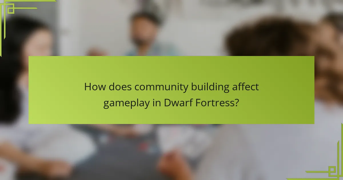How does community building affect gameplay in Dwarf Fortress?