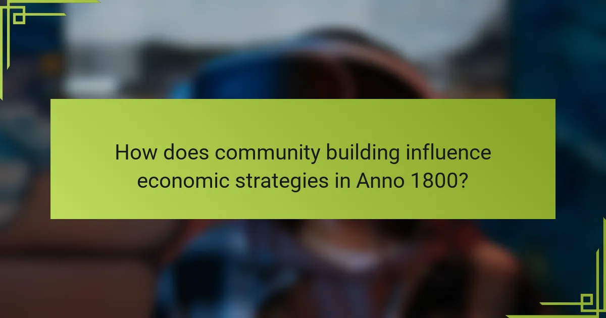 How does community building influence economic strategies in Anno 1800?