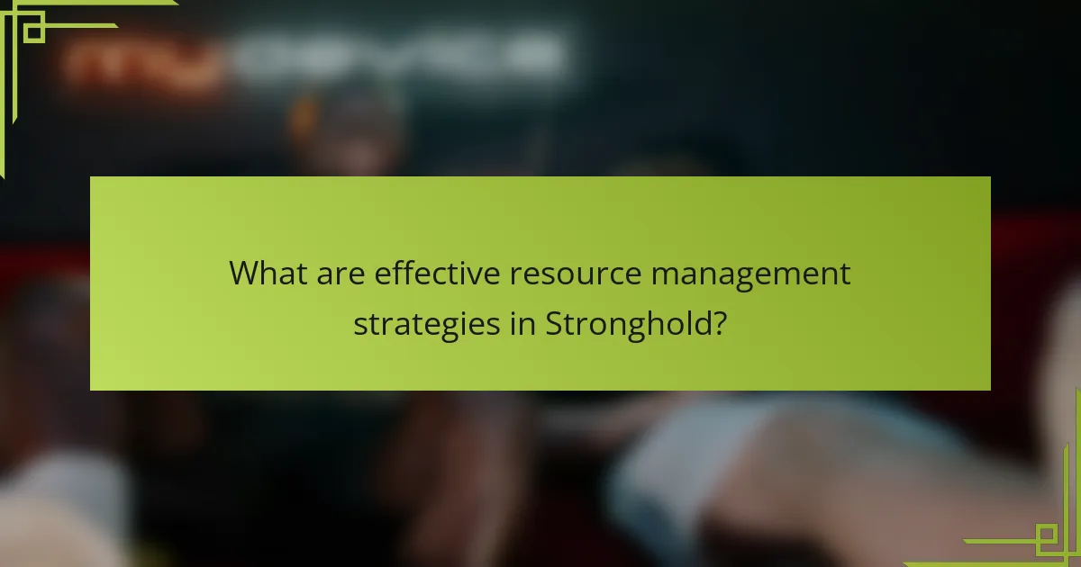 What are effective resource management strategies in Stronghold?