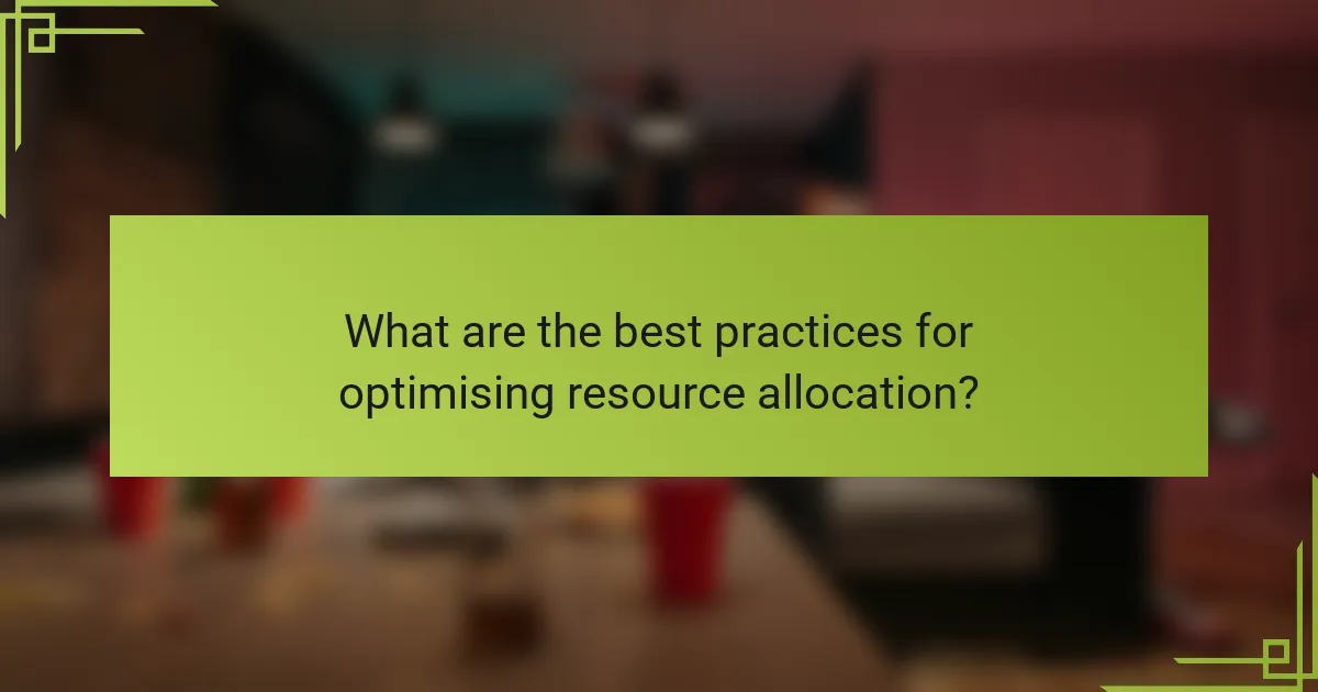 What are the best practices for optimising resource allocation?