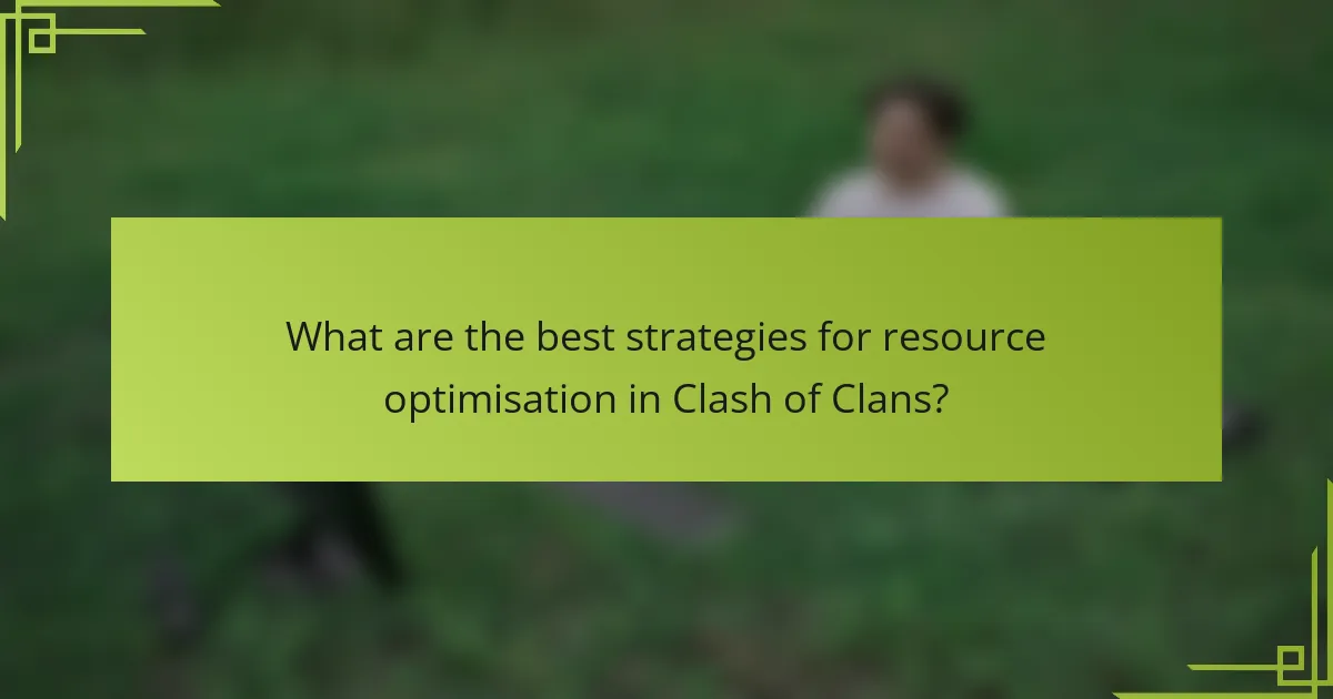 What are the best strategies for resource optimisation in Clash of Clans?