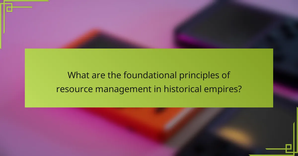 What are the foundational principles of resource management in historical empires?