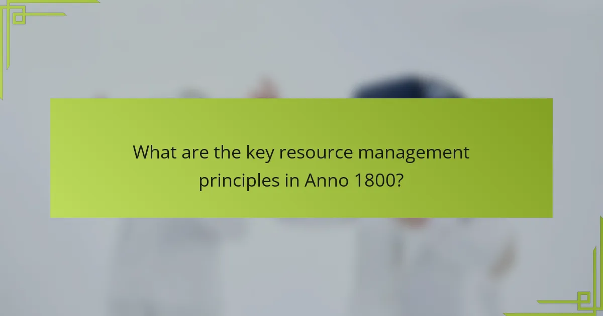 What are the key resource management principles in Anno 1800?