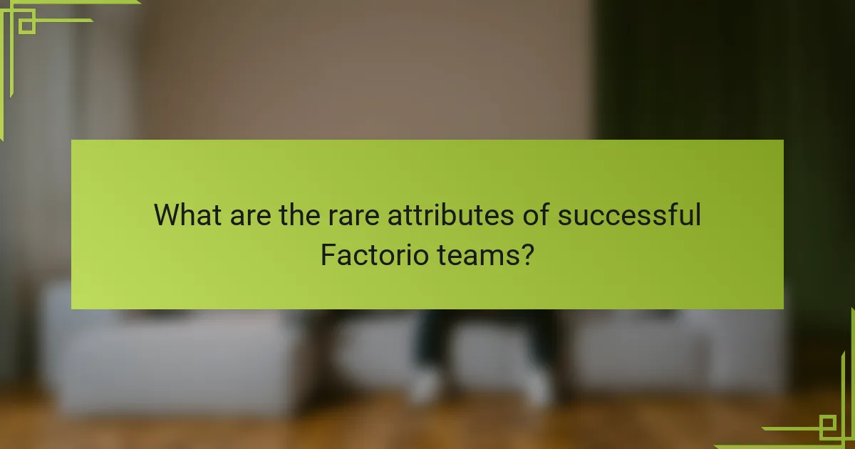 What are the rare attributes of successful Factorio teams?