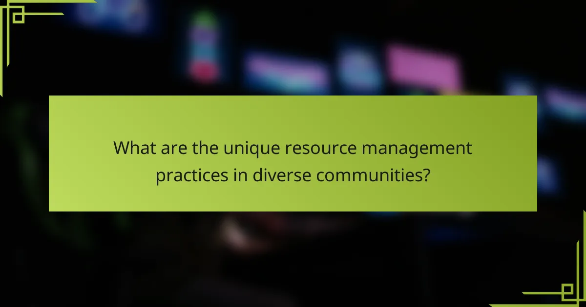 What are the unique resource management practices in diverse communities?