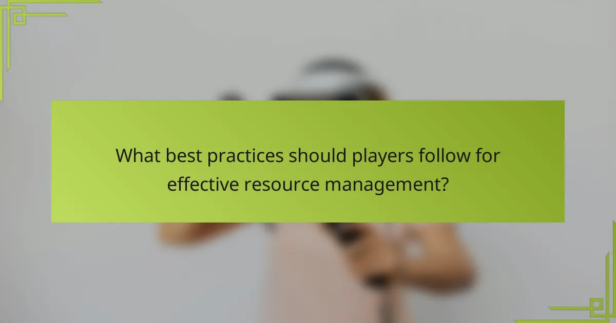 What best practices should players follow for effective resource management?