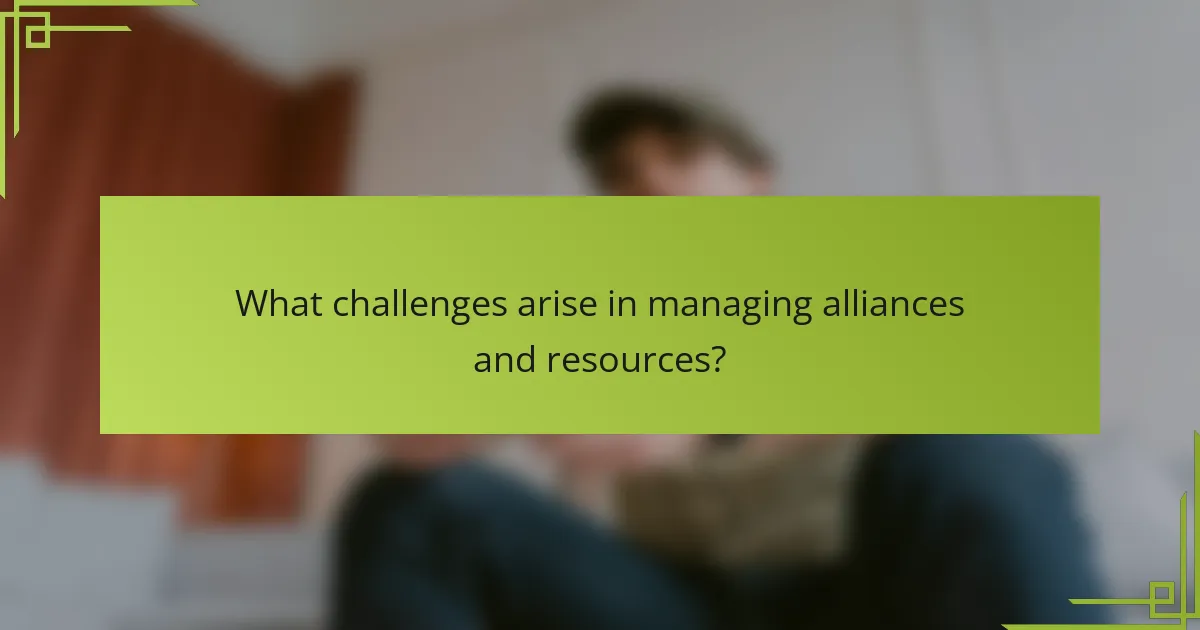 What challenges arise in managing alliances and resources?