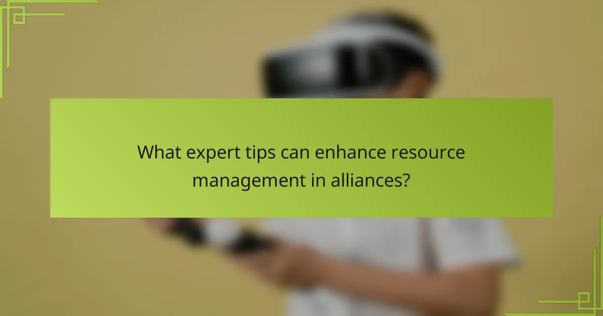 What expert tips can enhance resource management in alliances?
