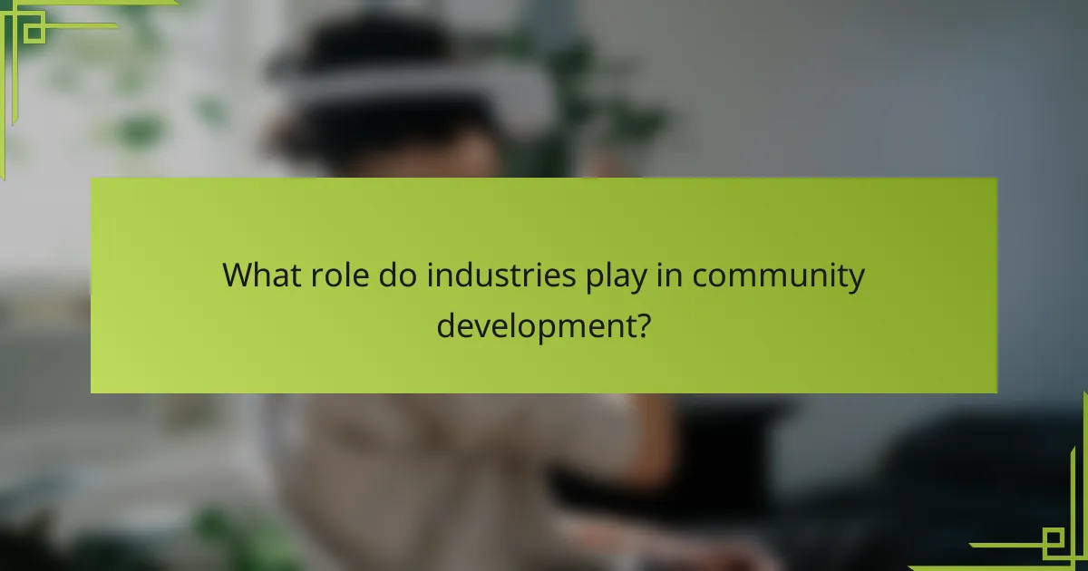 What role do industries play in community development?