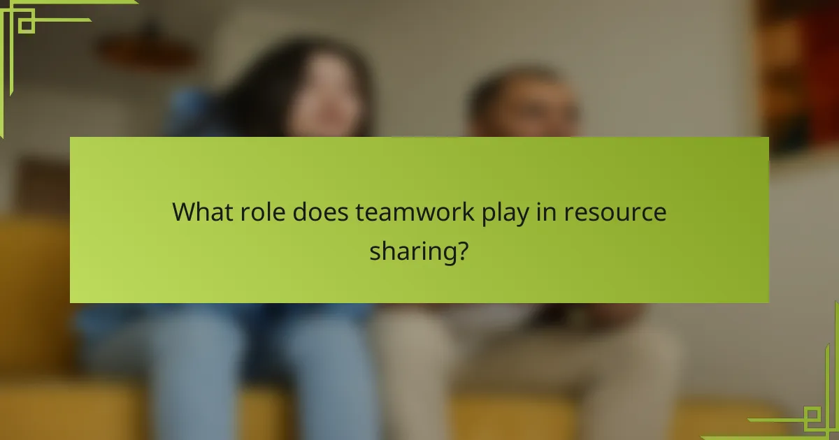 What role does teamwork play in resource sharing?