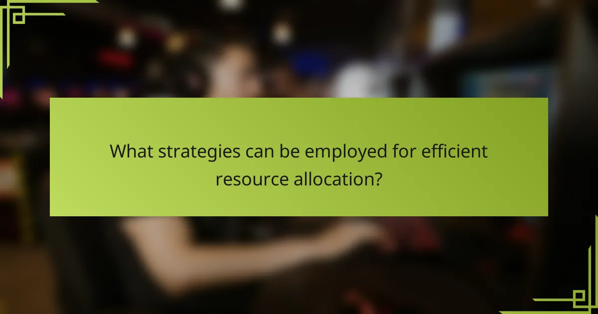 What strategies can be employed for efficient resource allocation?