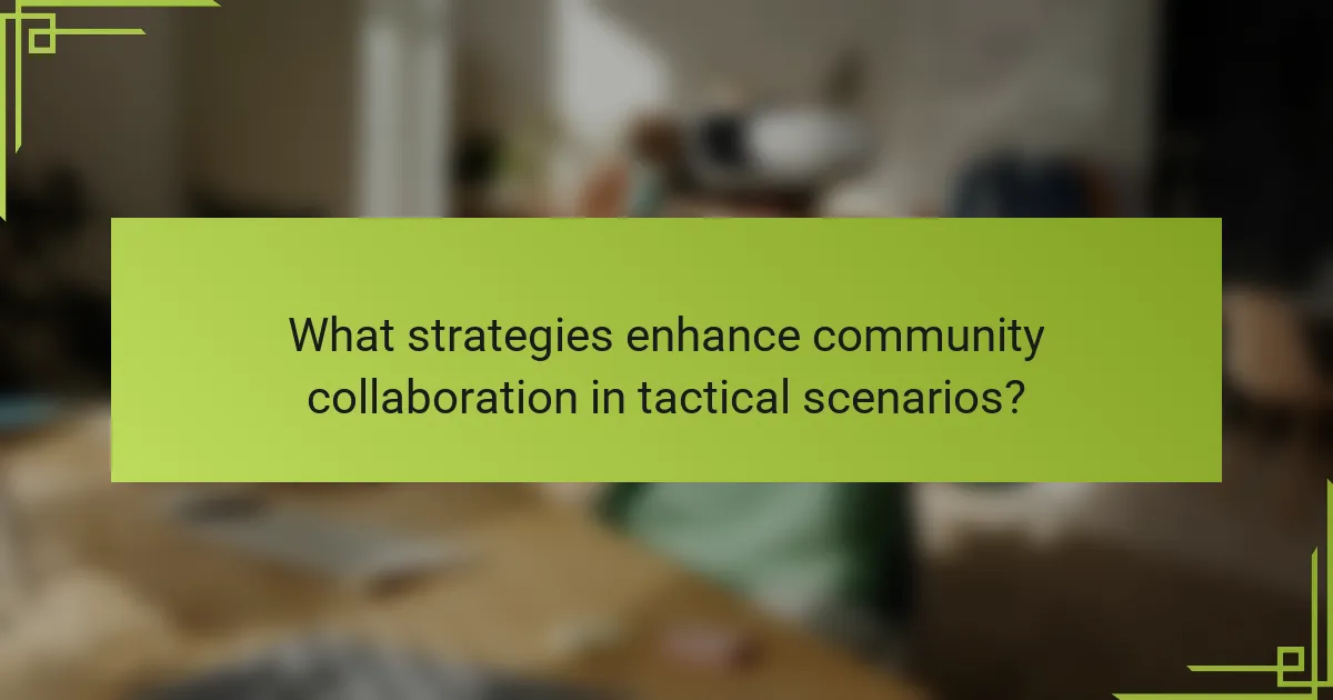 What strategies enhance community collaboration in tactical scenarios?