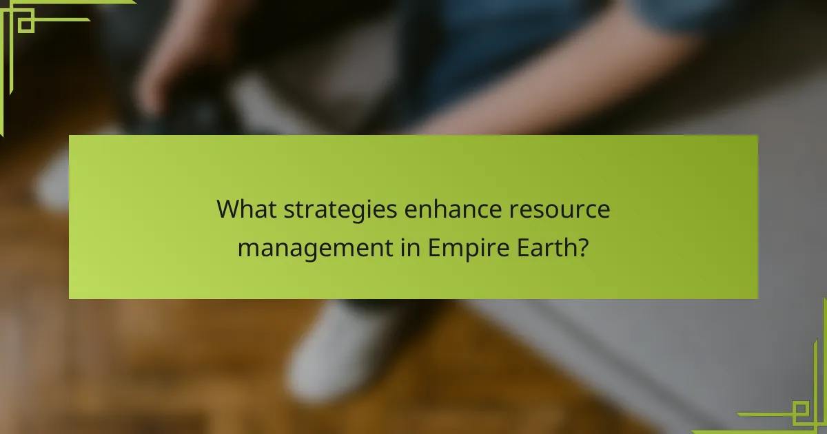 What strategies enhance resource management in Empire Earth?