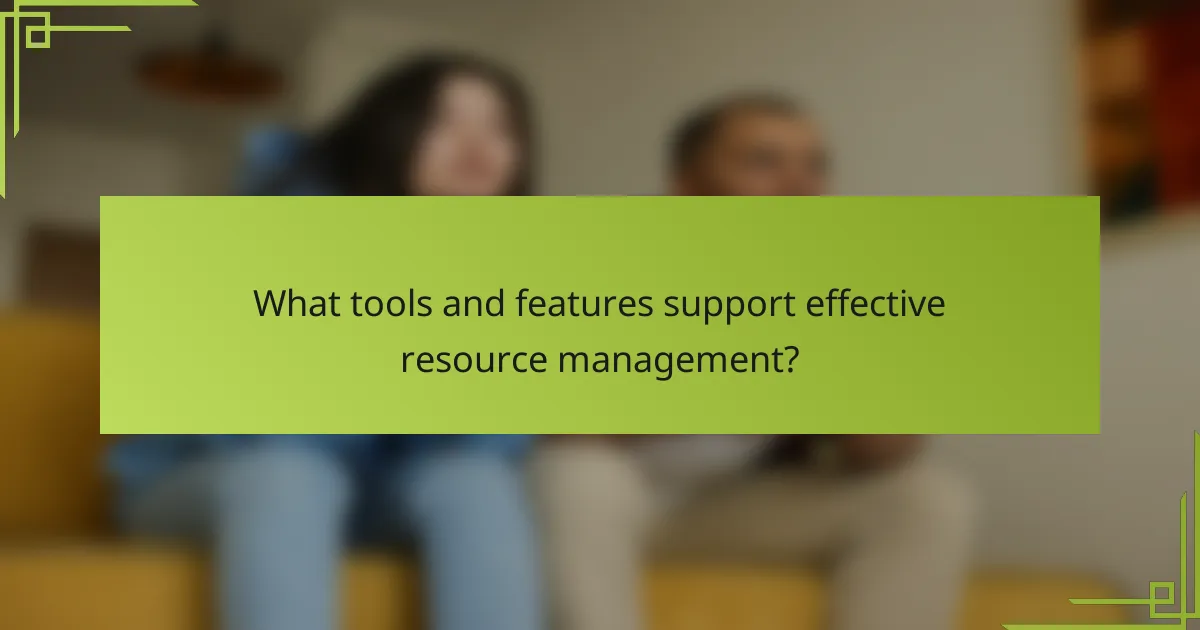 What tools and features support effective resource management?