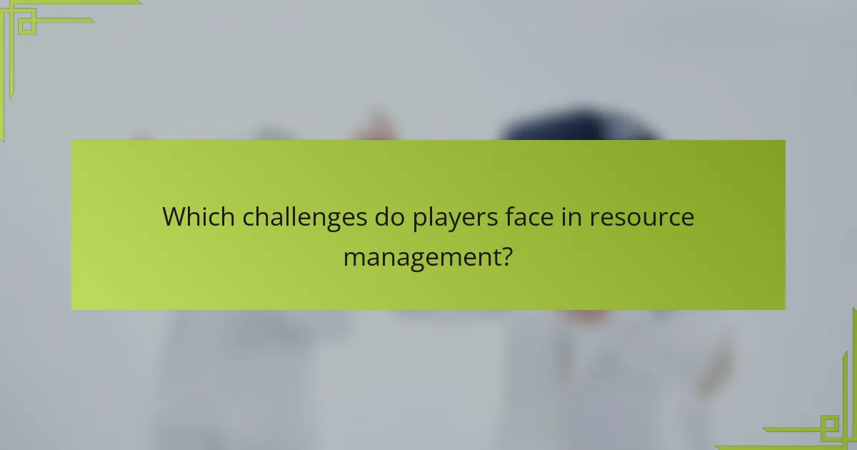 Which challenges do players face in resource management?
