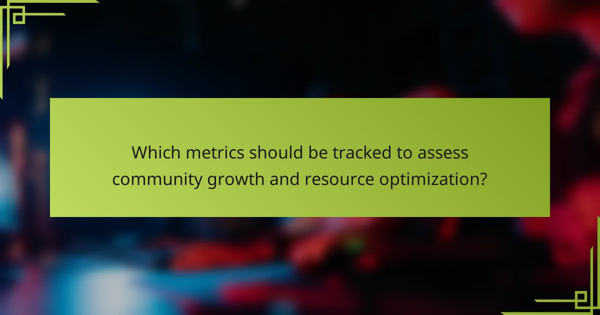Which metrics should be tracked to assess community growth and resource optimization?