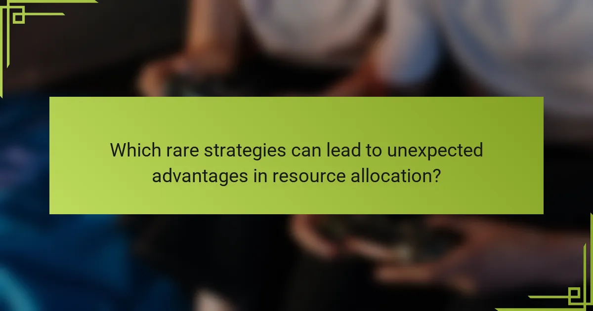 Which rare strategies can lead to unexpected advantages in resource allocation?
