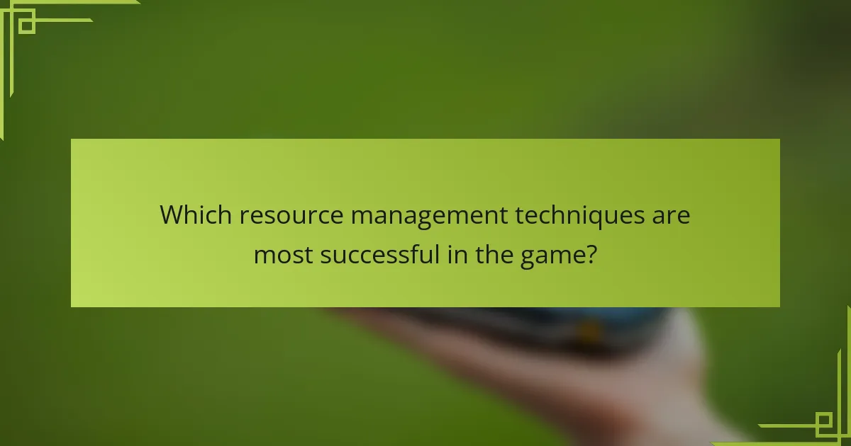 Which resource management techniques are most successful in the game?