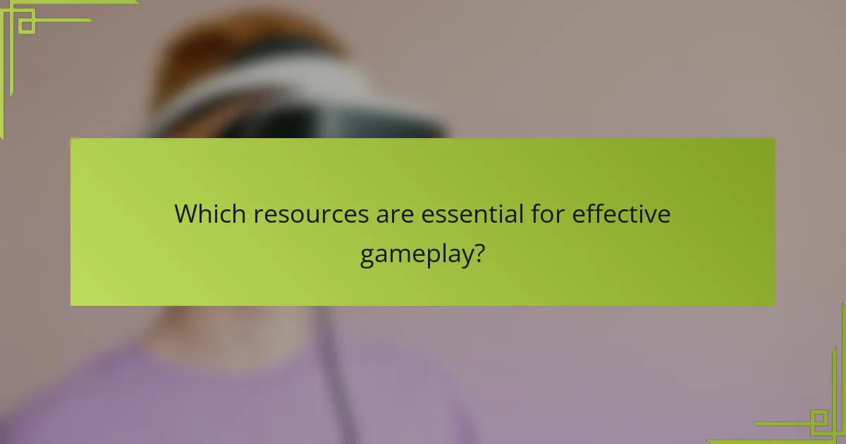 Which resources are essential for effective gameplay?