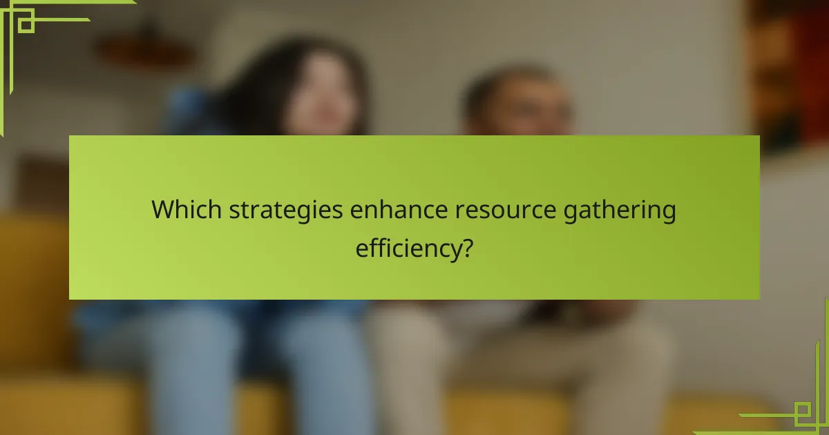 Which strategies enhance resource gathering efficiency?
