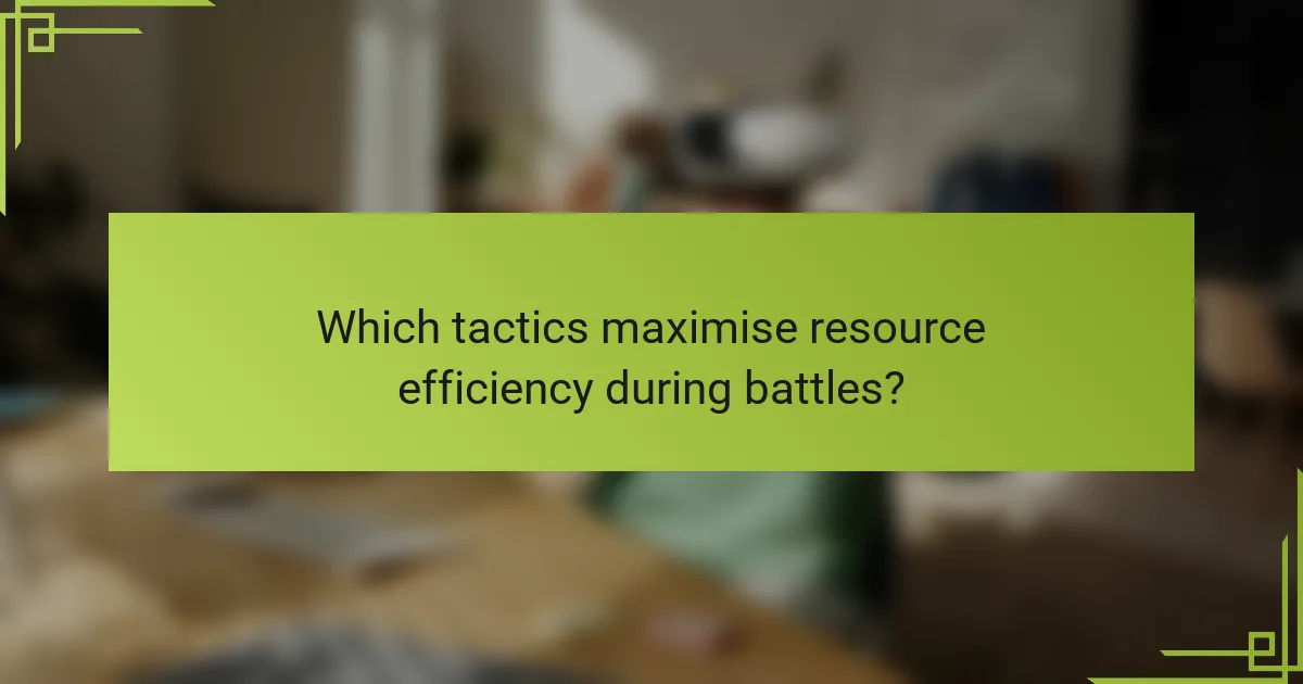 Which tactics maximise resource efficiency during battles?