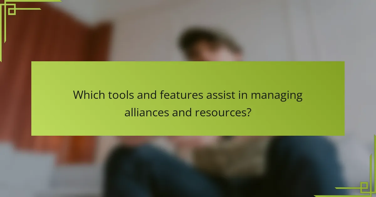 Which tools and features assist in managing alliances and resources?