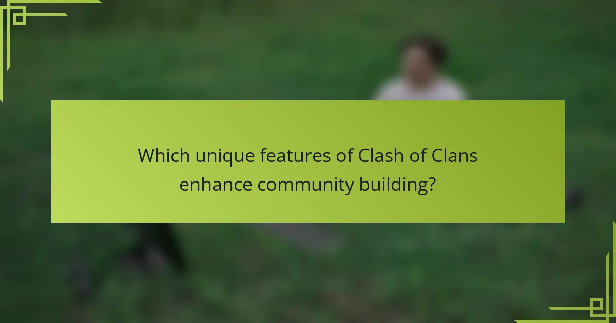 Which unique features of Clash of Clans enhance community building?