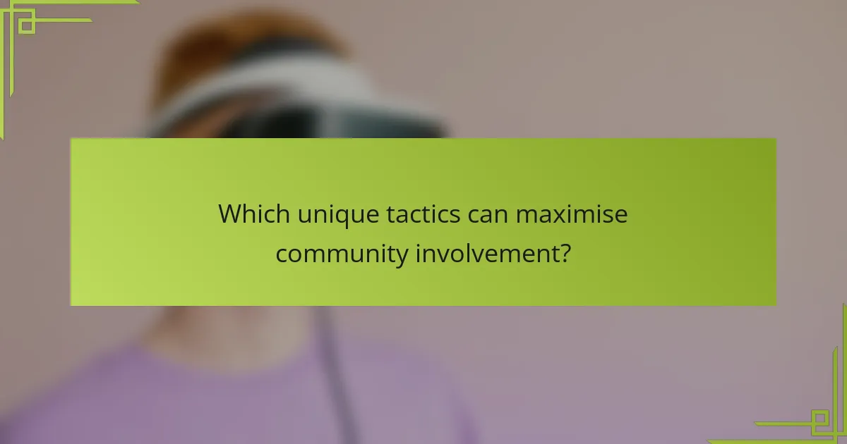 Which unique tactics can maximise community involvement?