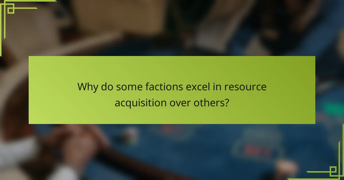 Why do some factions excel in resource acquisition over others?